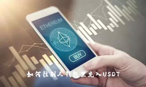 如何往别人钱包里充入USDT