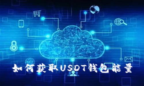 如何获取USDT钱包能量