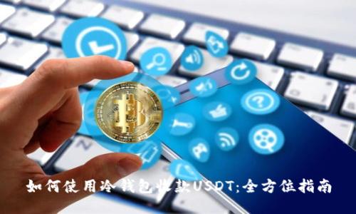 如何使用冷钱包收款USDT：全方位指南