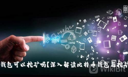比特币钱包可以挖矿吗？深入解读比特币钱包与挖矿的关系