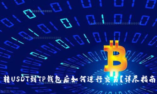 转USDT到TP钱包后如何进行交易？详尽指南