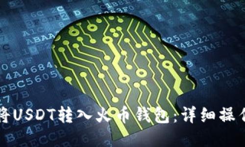如何将USDT转入火币钱包：详细操作指南