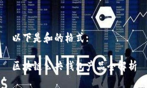以下是和的格式:

区块链公共钱包产品全解析