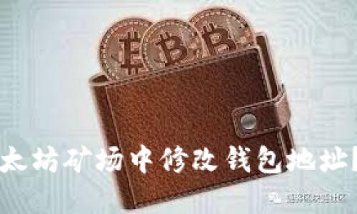如何在以太坊矿场中修改钱包地址？完整指南