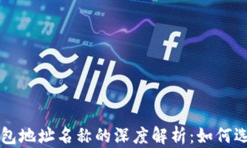 
区块链钱包地址名称的深度解析：如何选择与管理