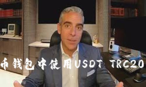 如何在火币钱包中使用USDT TRC20：全面指南
