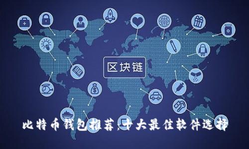 比特币钱包推荐：十大最佳软件选择