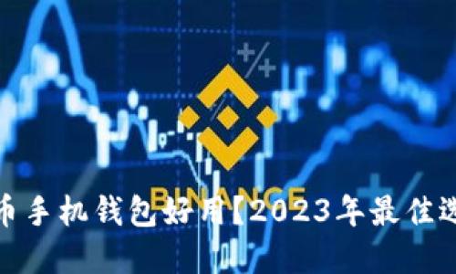 哪款比特币手机钱包好用？2023年最佳选择与评测