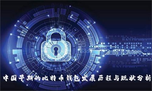 中国早期的比特币钱包发展历程与现状分析