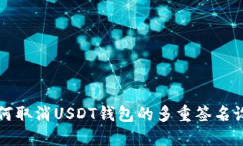 如何取消USDT钱包的多重签名设置