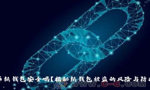 比特币纸钱包安全吗？揭秘纸钱包被盗的风险与防护措施