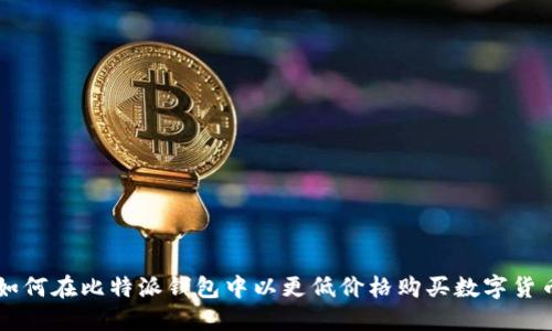 如何在比特派钱包中以更低价格购买数字货币