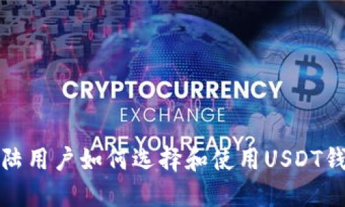  大陆用户如何选择和使用USDT钱包？