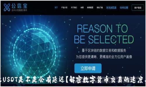   
钱包收USDT是不是会有延迟？解密数字货币交易的速度与风险