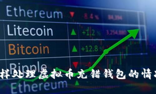 怎样处理虚拟币充错钱包的情况？