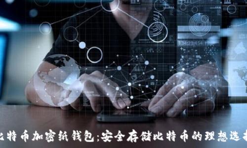   
比特币加密纸钱包：安全存储比特币的理想选择