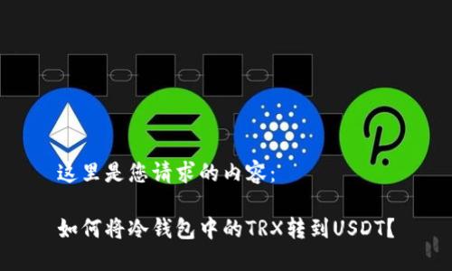 这里是您请求的内容：

如何将冷钱包中的TRX转到USDT？