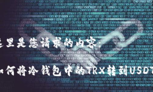 这里是您请求的内容：

如何将冷钱包中的TRX转到USDT？