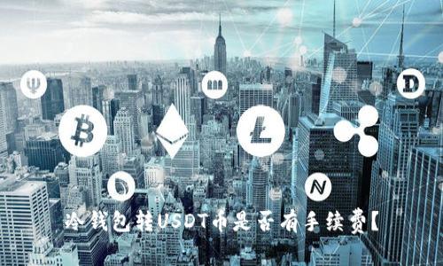 冷钱包转USDT币是否有手续费？