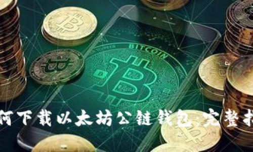 如何下载以太坊公链钱包：完整指南
