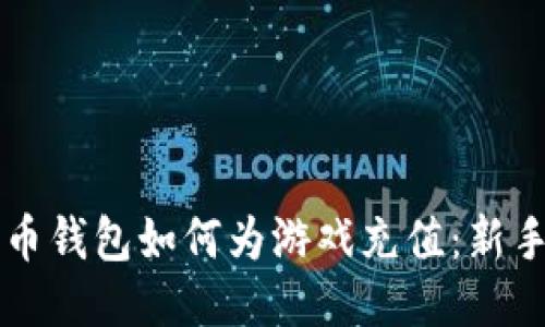 比特币钱包如何为游戏充值：新手指南