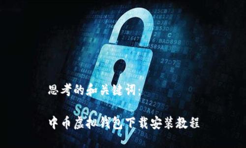 思考的和关键词：

中币虚拟钱包下载安装教程