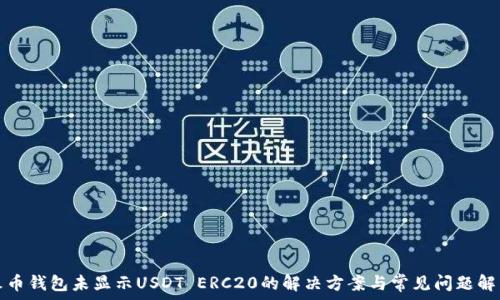   
火币钱包未显示USDT ERC20的解决方案与常见问题解析