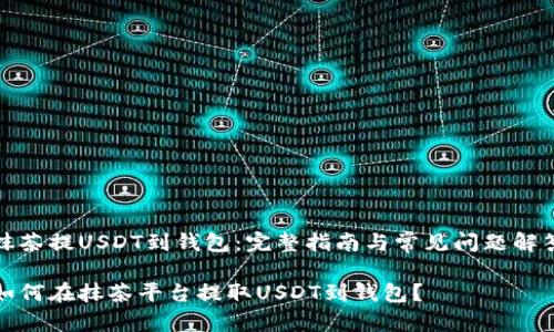 抹茶提USDT到钱包：完整指南与常见问题解答

如何在抹茶平台提取USDT到钱包？