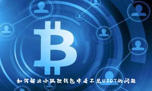 如何解决小狐狸钱包中看不见USDT的问题