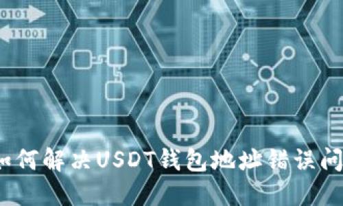 : 如何解决USDT钱包地址错误问题？