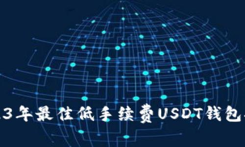 2023年最佳低手续费USDT钱包推荐
