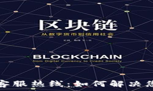  

比特币快钱包客服热线：如何解决您的疑虑和问题