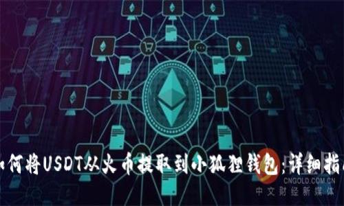 如何将USDT从火币提取到小狐狸钱包：详细指南