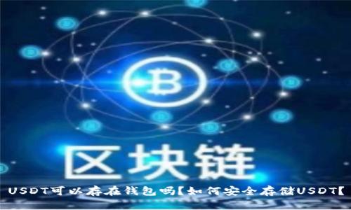 USDT可以存在钱包吗？如何安全存储USDT？