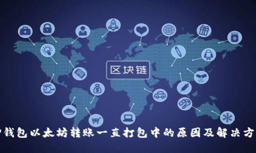 TP钱包以太坊转账一直打包中的原因及解决方案