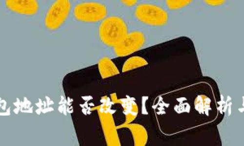 比特币钱包地址能否改变？全面解析与常见误区
