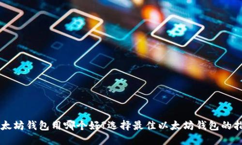 以太坊钱包用哪个好?选择最佳以太坊钱包的指南