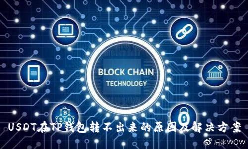 USDT在TP钱包转不出来的原因及解决方案