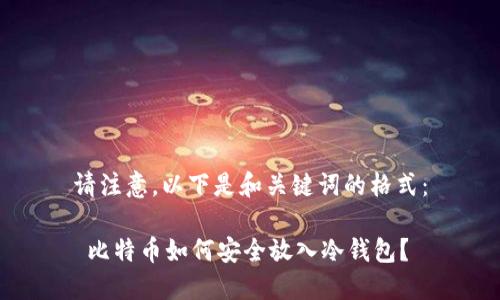 请注意，以下是和关键词的格式：

 比特币如何安全放入冷钱包？