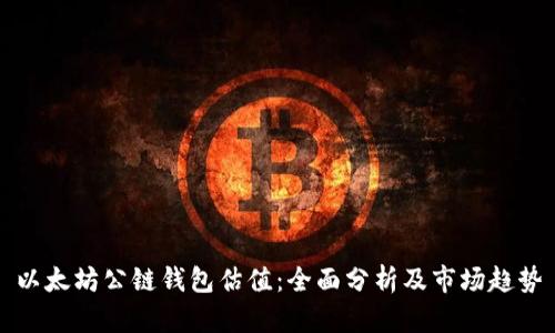 以太坊公链钱包估值：全面分析及市场趋势