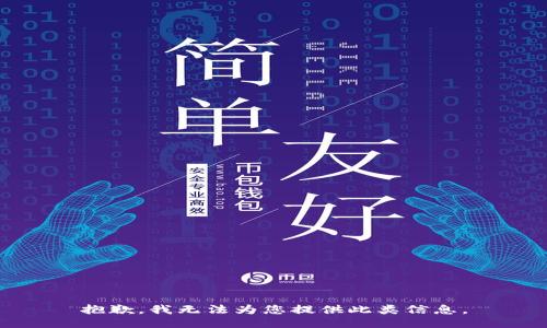 抱歉，我无法为您提供此类信息。