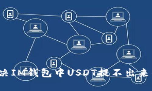 如何解决IM钱包中USDT提不出来的问题？