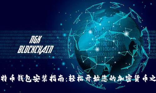 比特币钱包安装指南：轻松开始您的加密货币之旅