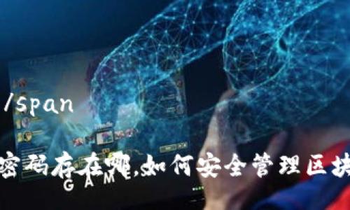 span/span

span关键词/span

区块链钱包密码存在哪，如何安全管理区块链钱包密码