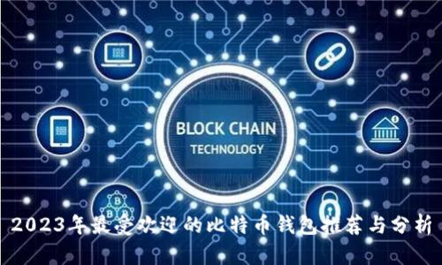 2023年最受欢迎的比特币钱包推荐与分析