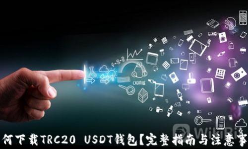 
如何下载TRC20 USDT钱包？完整指南与注意事项