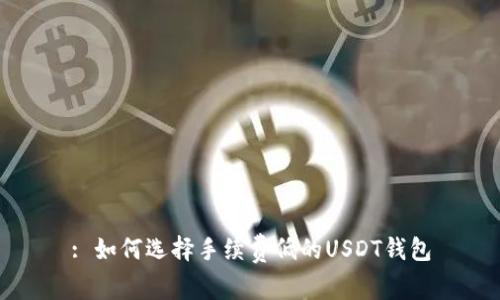 : 如何选择手续费低的USDT钱包