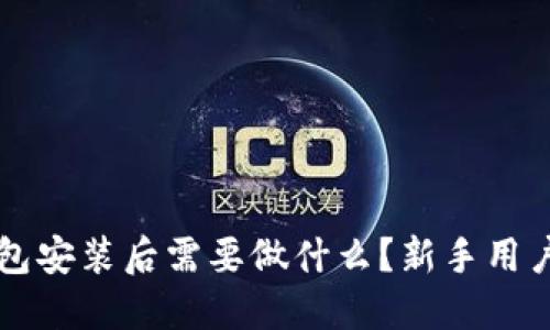 比特币钱包安装后需要做什么？新手用户必看指南
