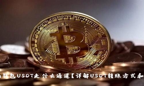 Token.im钱包USDT走什么通道？详解USDT转账方式和操作指南
