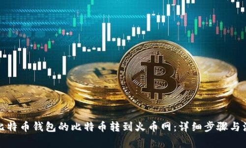 如何将比特币钱包的比特币转到火币网：详细步骤与注意事项